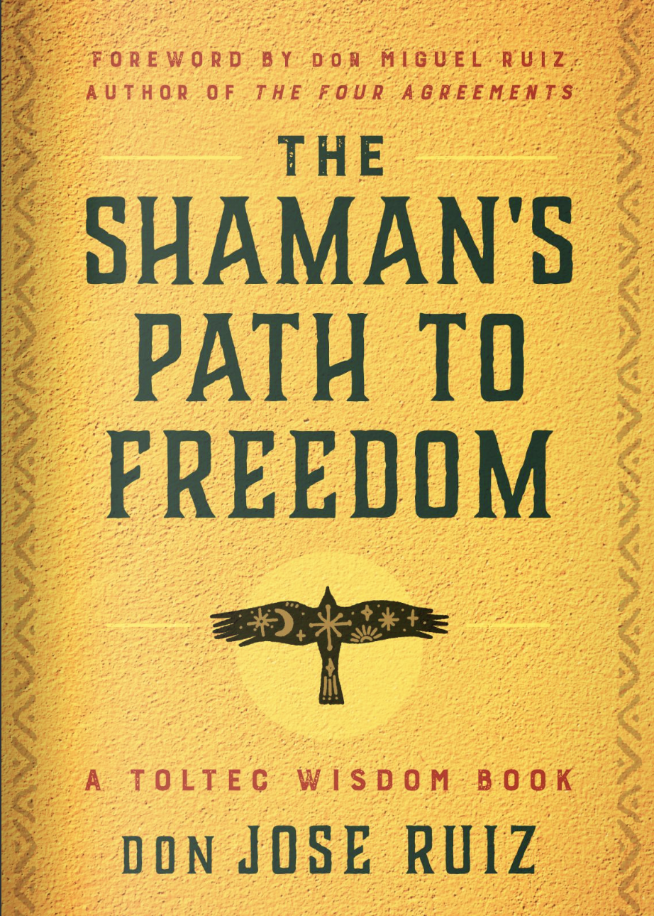 The Shaman’s Path to Freedom: A Toltec Wisdom Book (Shamanic Wisdom Series)