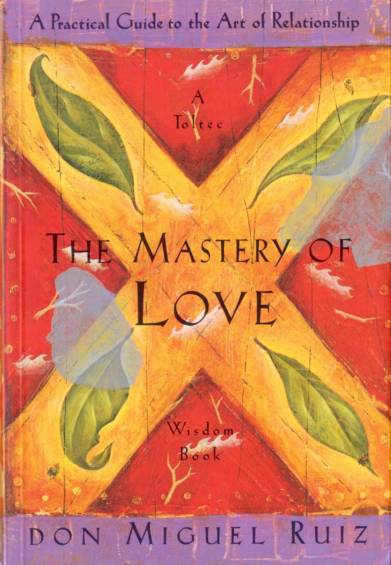 The Mastery of Love: A Practical Guide to the Art of Relationship (Toltec Wisdom Book)