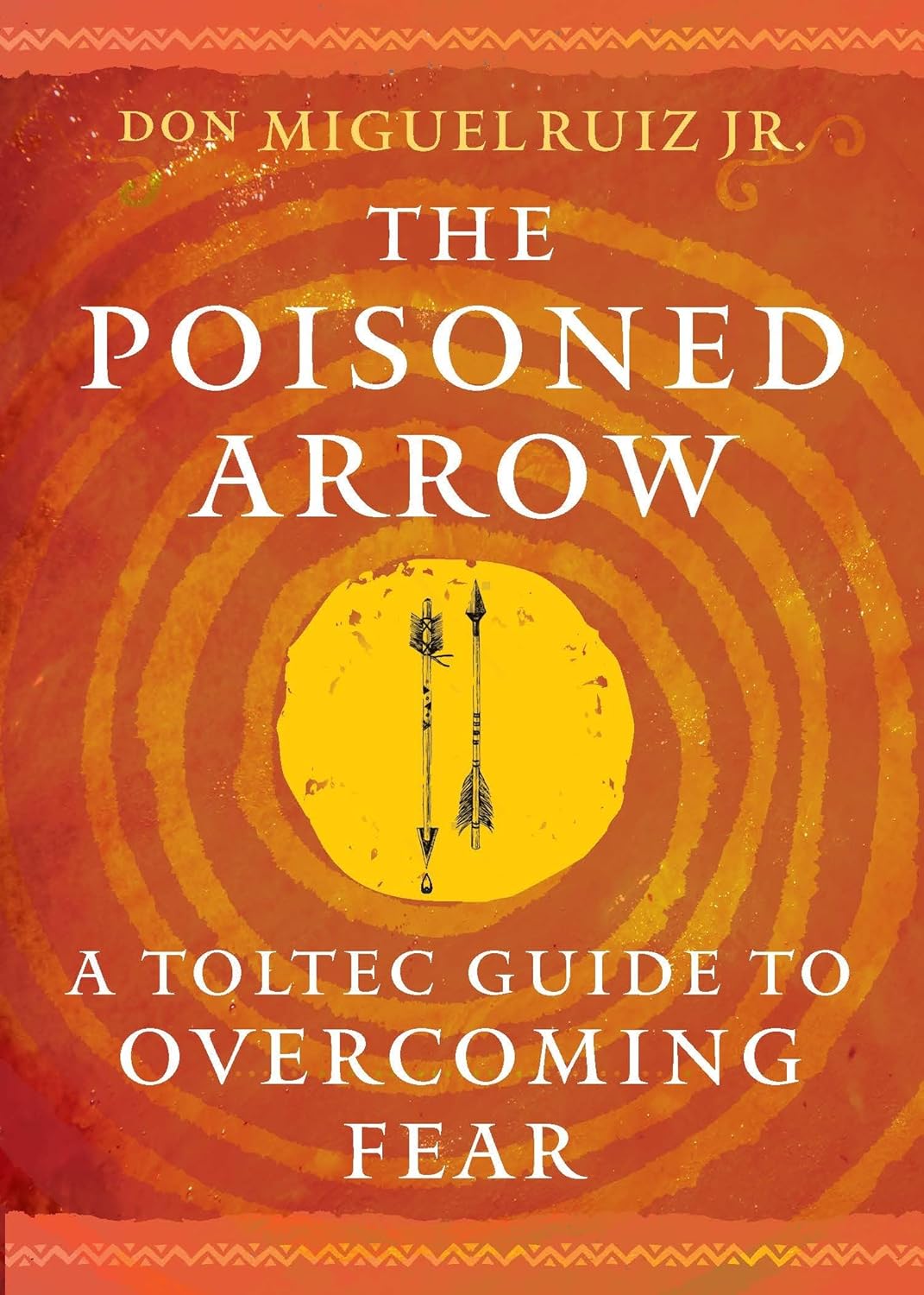The Poisoned Arrow: A Toltec Guide to Overcoming Fear 